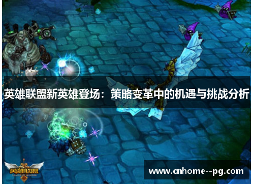 英雄联盟新英雄登场：策略变革中的机遇与挑战分析