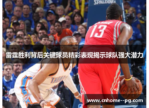 雷霆胜利背后关键球员精彩表现揭示球队强大潜力