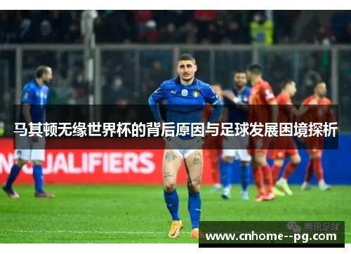 马其顿无缘世界杯的背后原因与足球发展困境探析