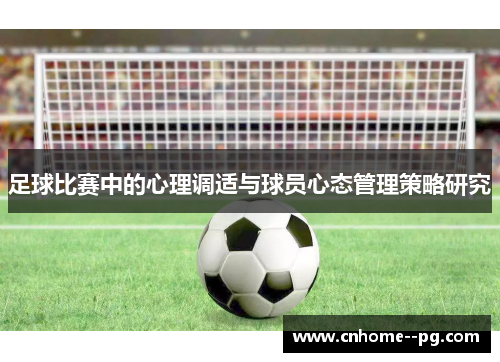 足球比赛中的心理调适与球员心态管理策略研究 足球比赛中的心理调适与球员心态管理策略研究