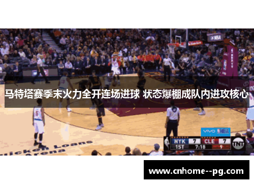 马特塔赛季末火力全开连场进球 状态爆棚成队内进攻核心